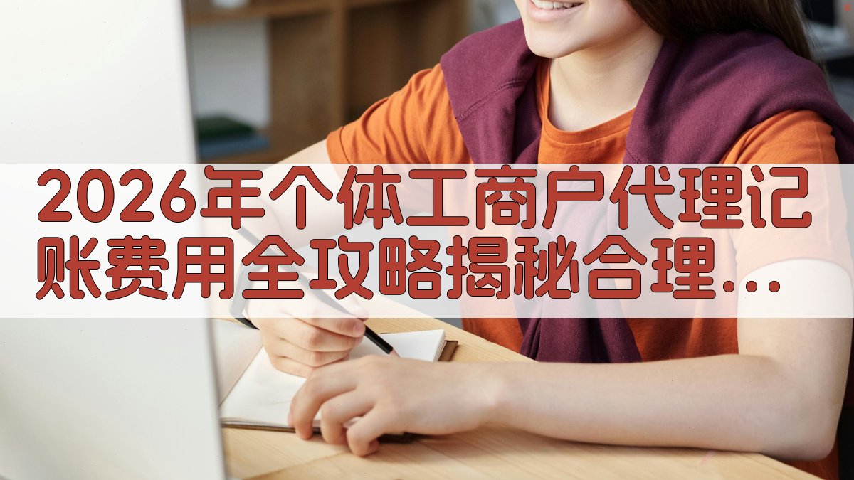 2026年个体工商户代理记账费用全攻略揭秘合理预算与避坑技巧 · 附录 图4