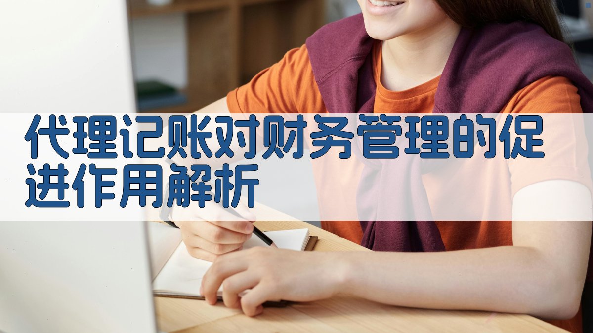 代理记账对财务管理的促进作用解析 图2