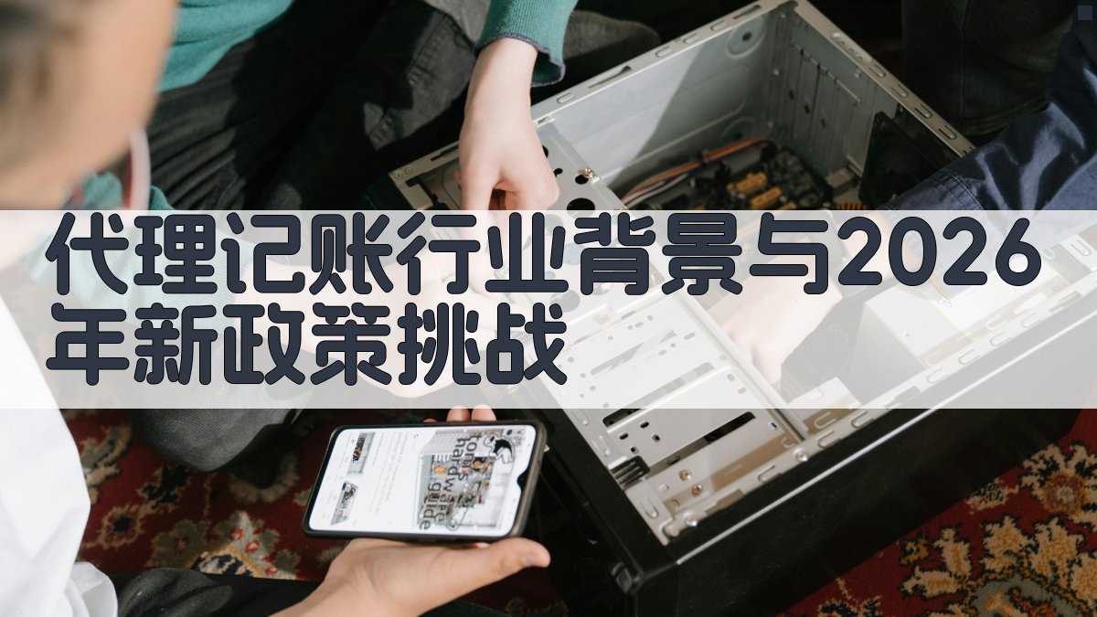 代理记账行业背景与2026年新政策挑战 图1