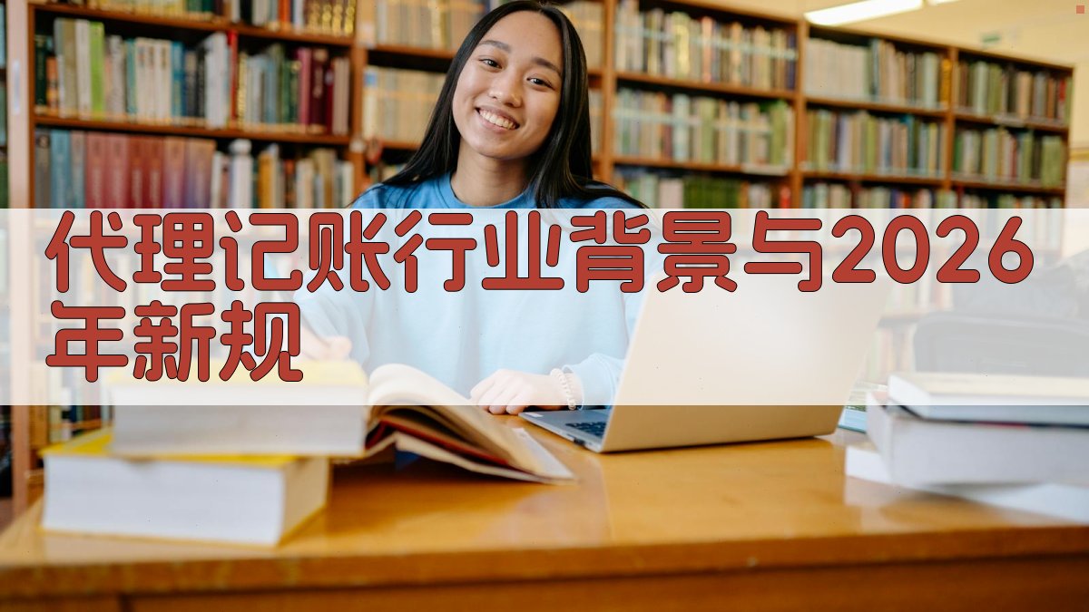 代理记账行业背景与2026年新规 图1