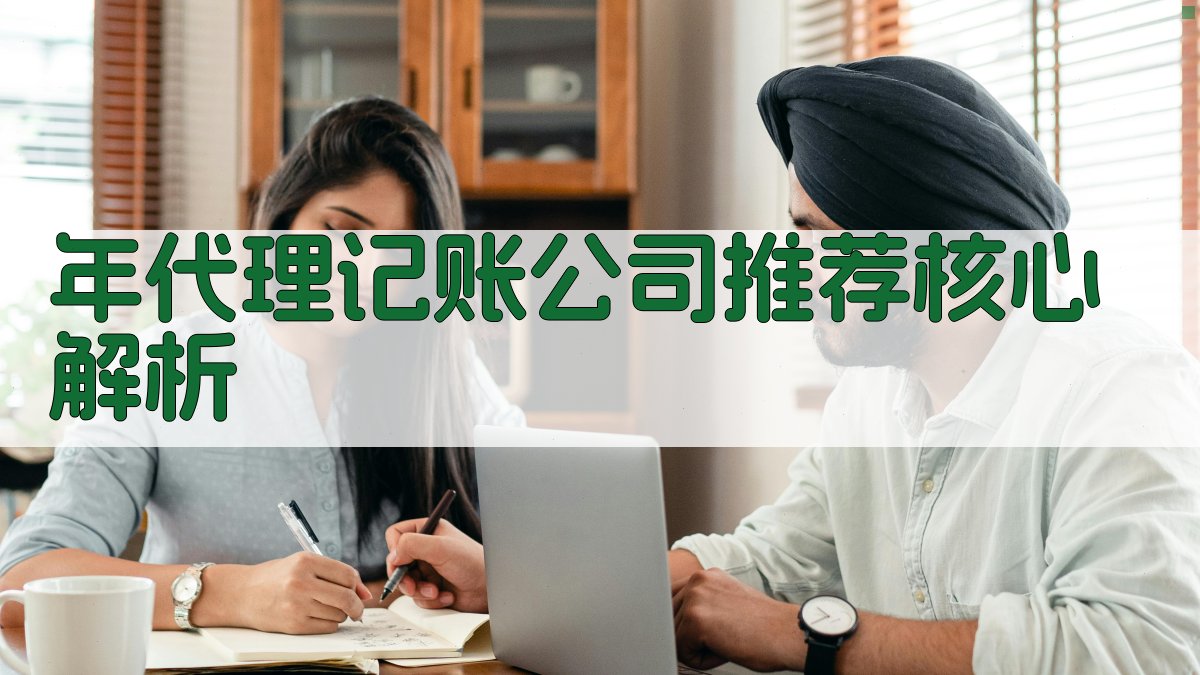 年代理记账公司推荐核心解析 图2
