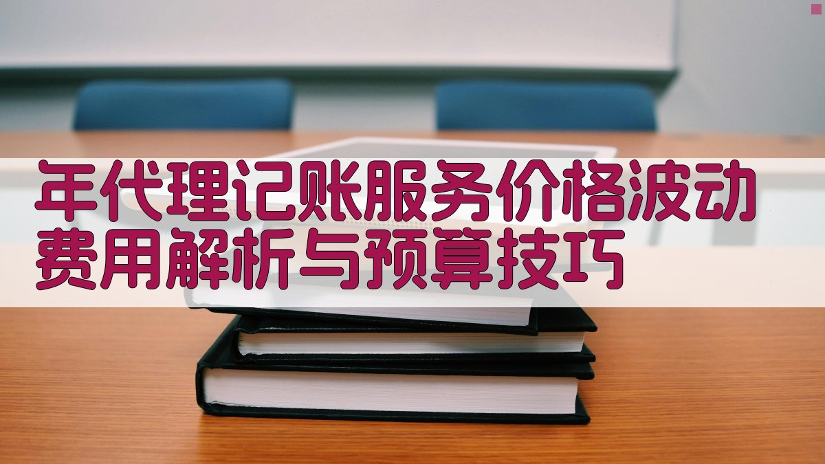 年代理记账服务价格波动费用解析与预算技巧 图2
