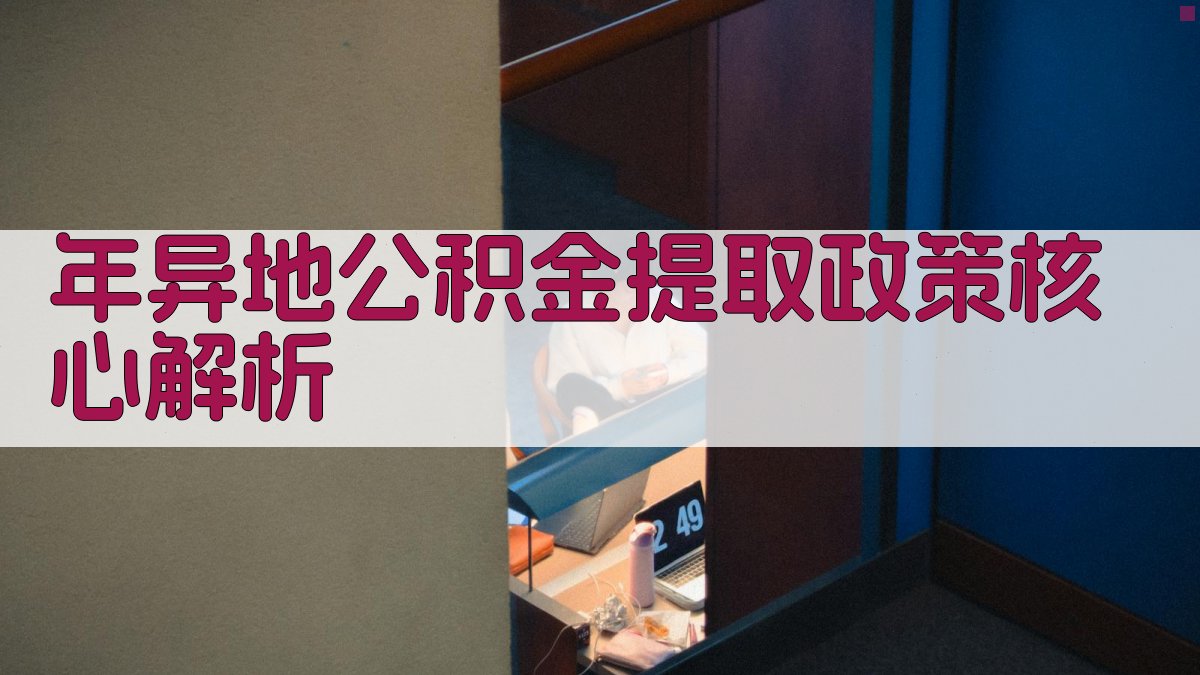 年异地公积金提取政策核心解析 图2