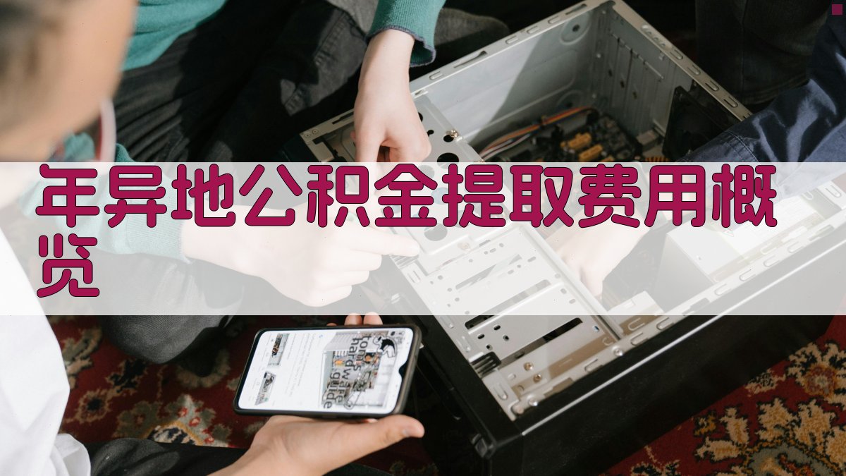 年异地公积金提取费用概览 图4