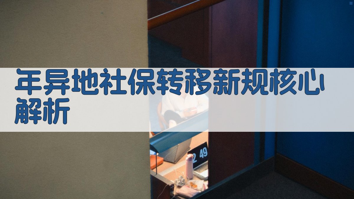 年异地社保转移新规核心解析 图2