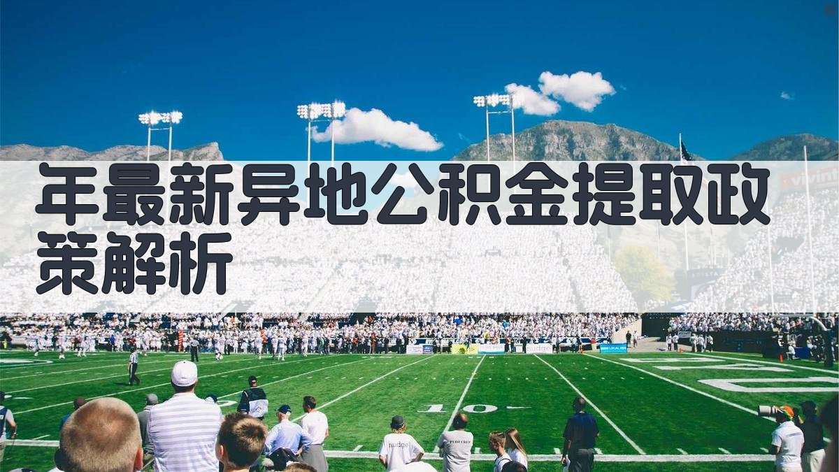 年最新异地公积金提取政策解析 图1