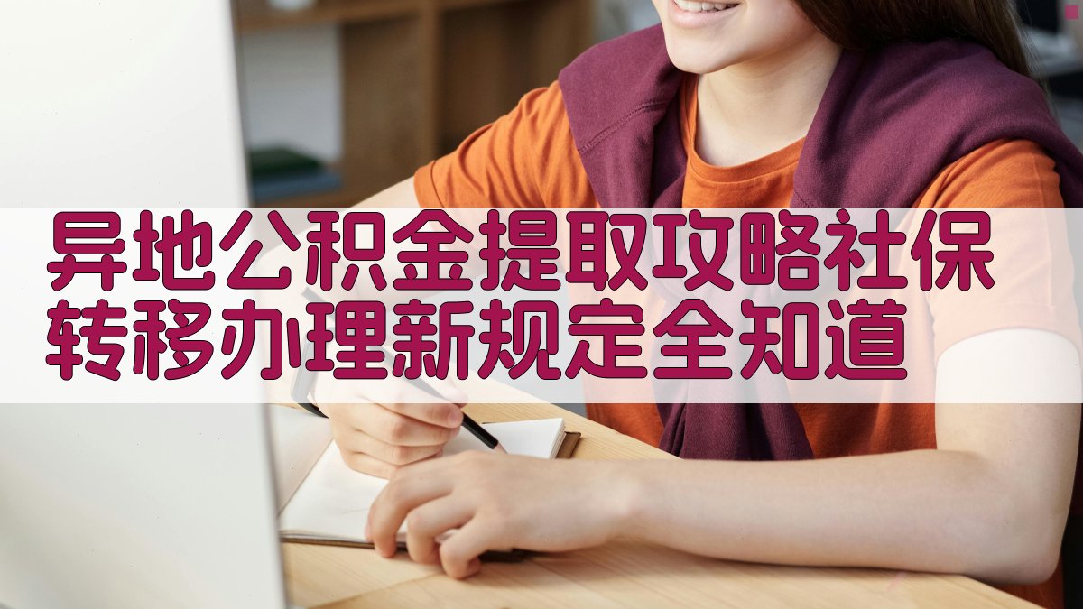 异地公积金提取攻略：社保转移办理新规定全知道 图2