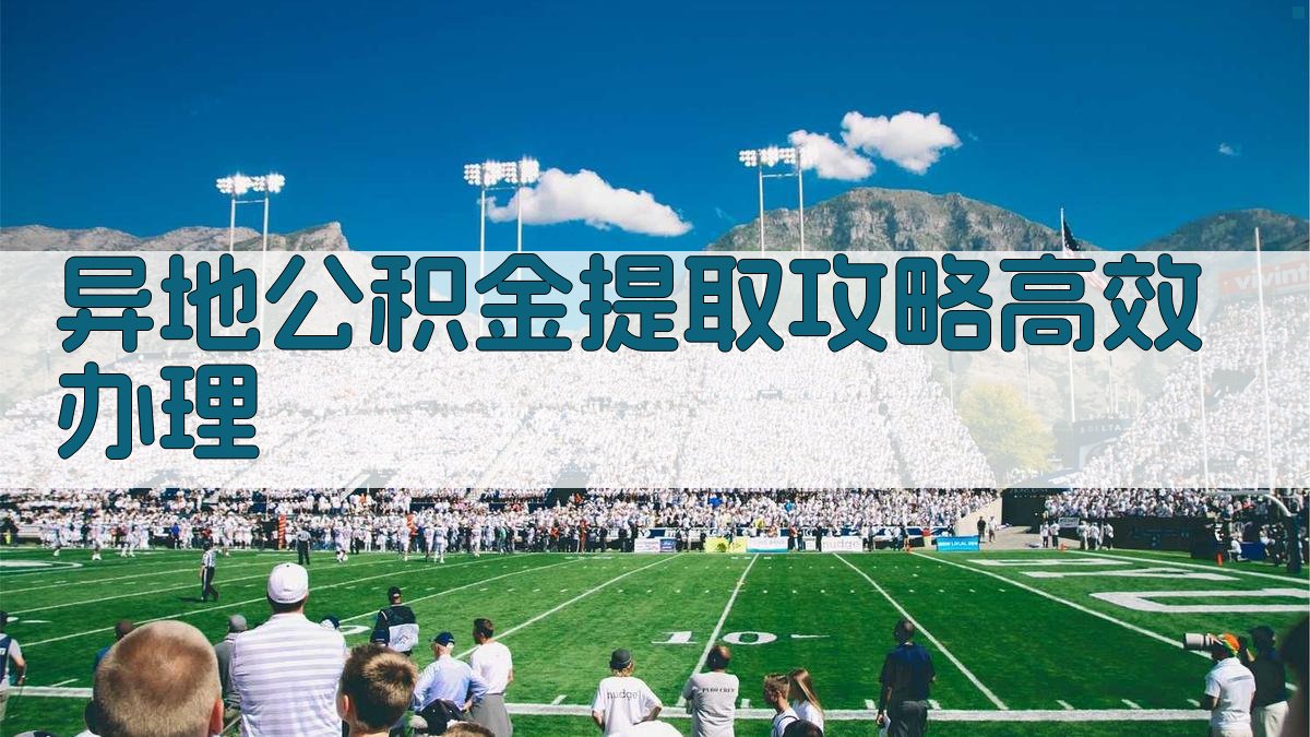 异地公积金提取攻略：高效办理 图1