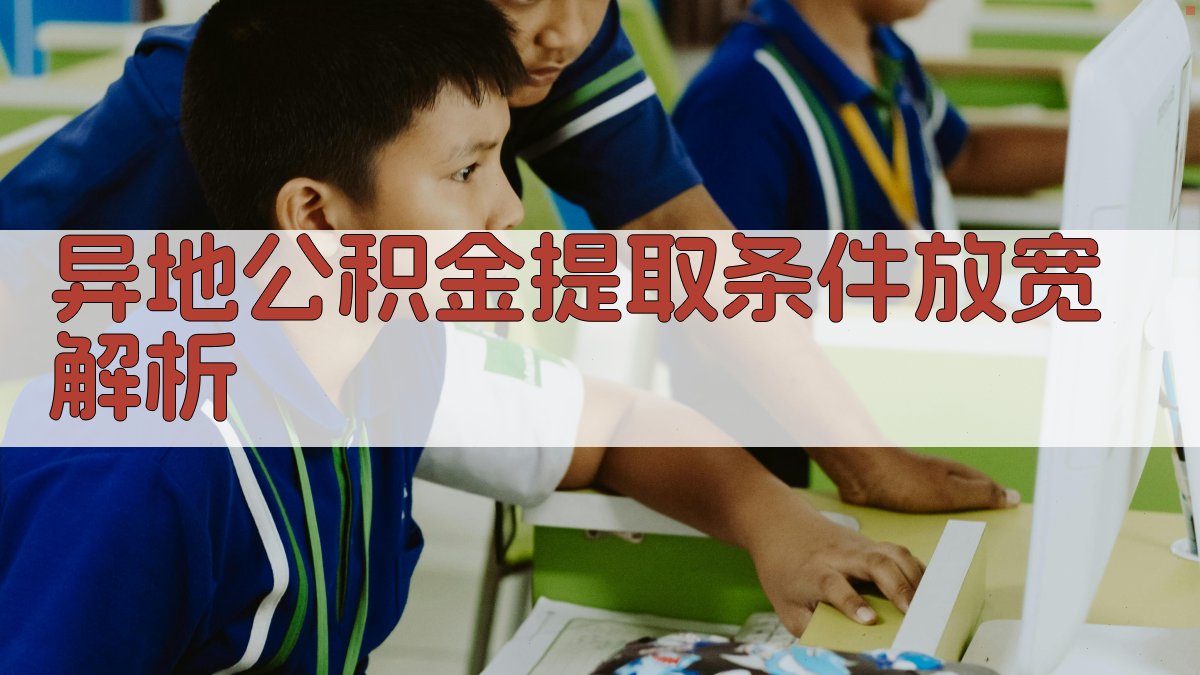 异地公积金提取条件放宽解析 图1