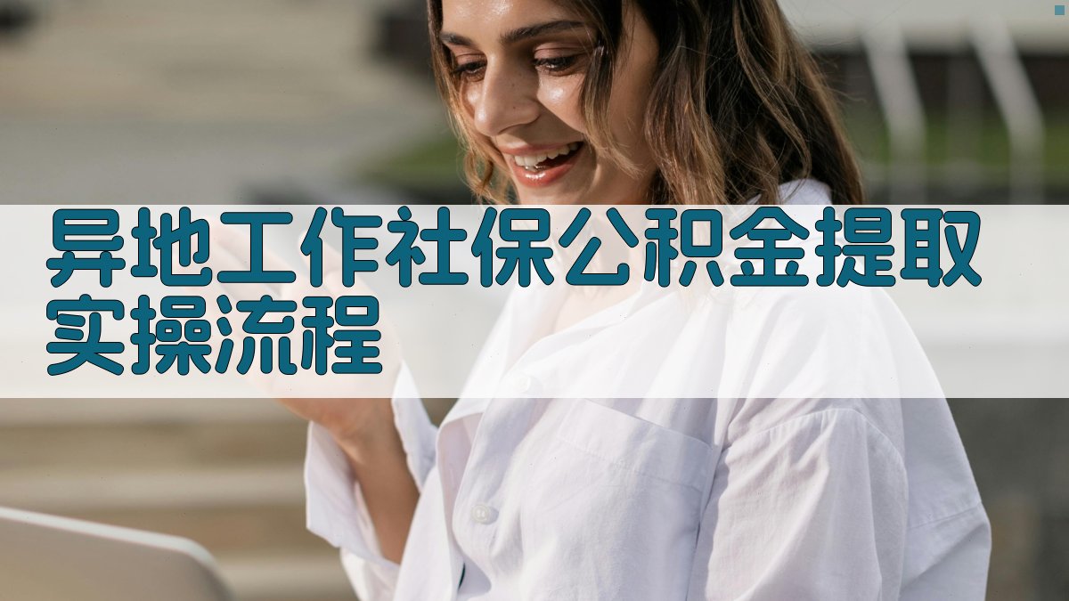 异地工作社保公积金提取实操流程 图2