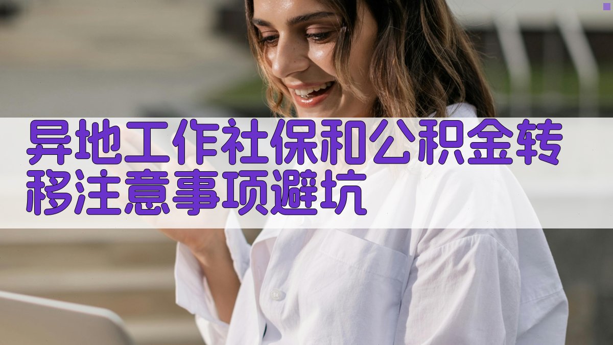 异地工作社保和公积金转移注意事项/避坑 图2