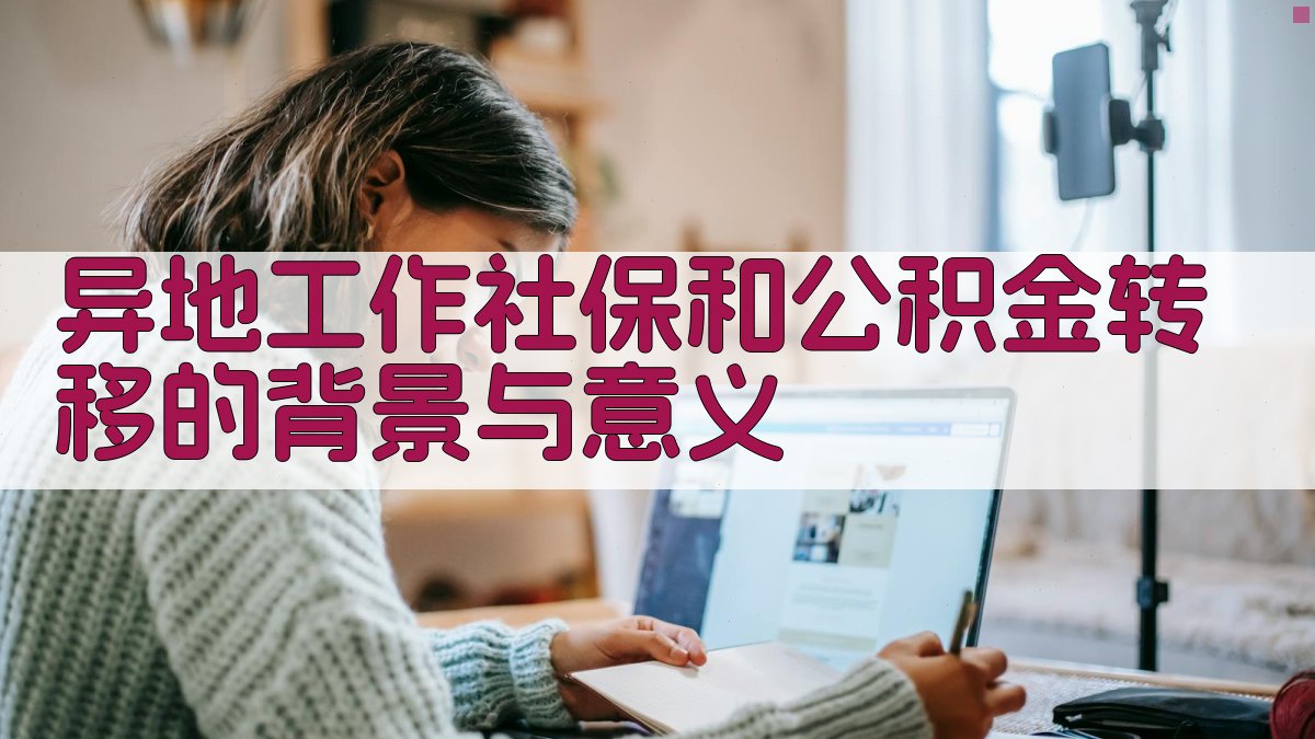 异地工作社保和公积金转移的背景与意义 图1