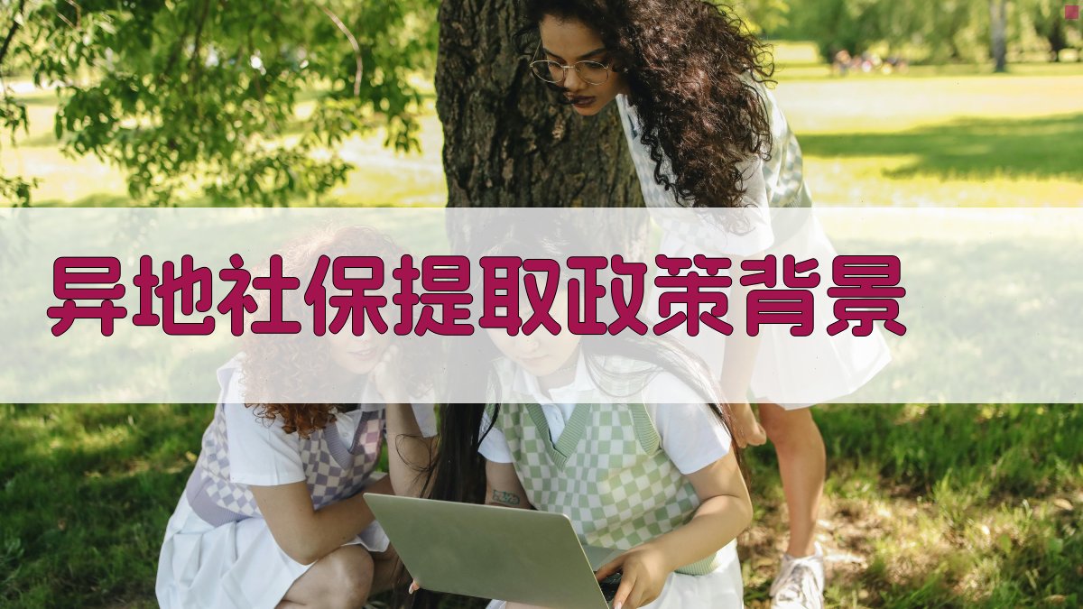 异地社保提取政策背景 图1