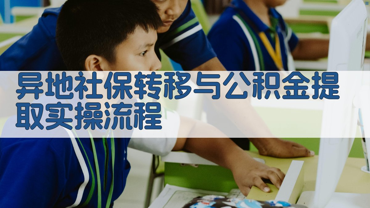 异地社保转移与公积金提取实操流程 图3