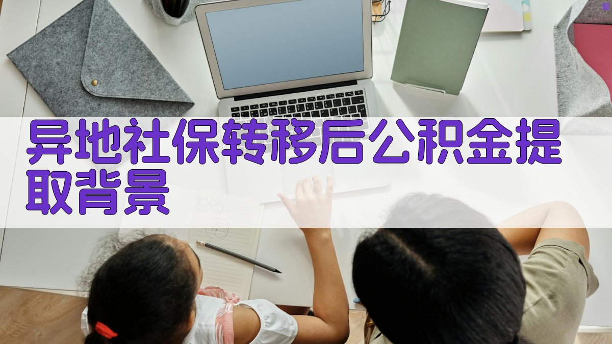 异地社保转移后公积金提取背景 图1