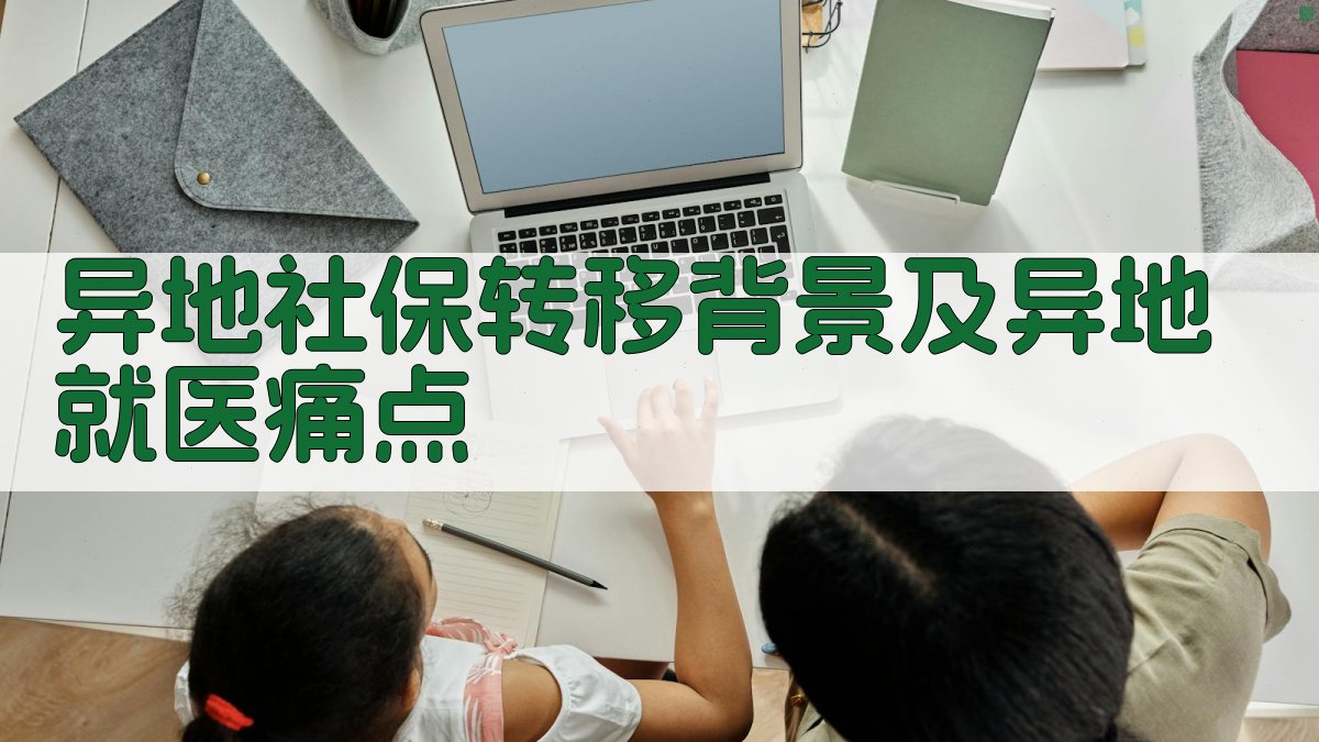 异地社保转移背景及异地就医痛点 图1