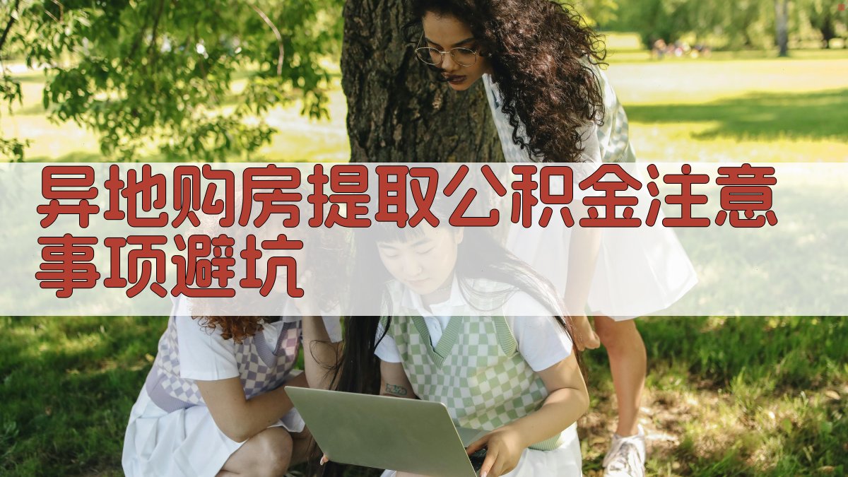 异地购房提取公积金：注意事项/避坑 图4