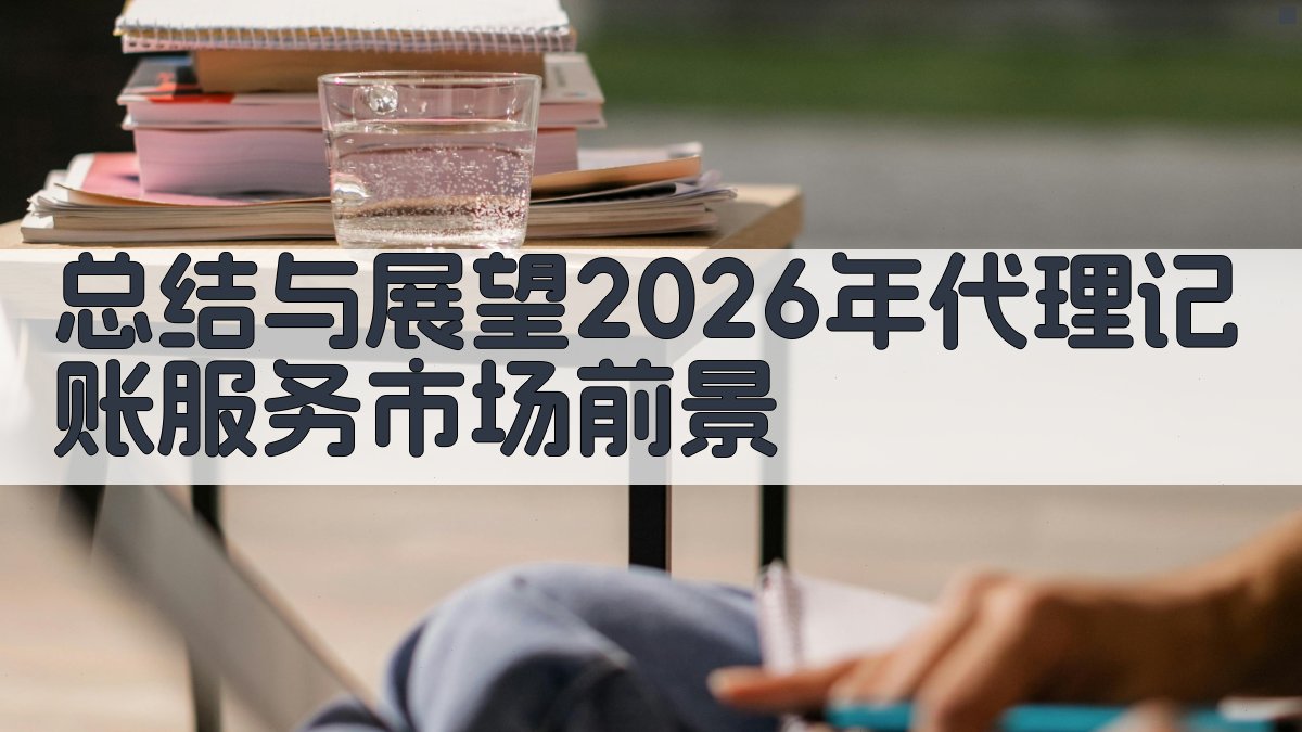 总结与展望：2026年代理记账服务市场前景 图2