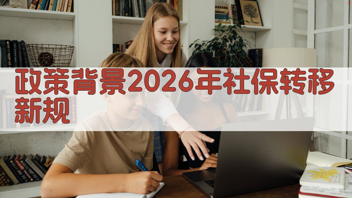 政策背景：2026年社保转移新规 图3