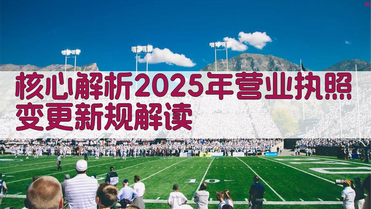 (核心解析：2025年营业执照变更新规解读) 图2