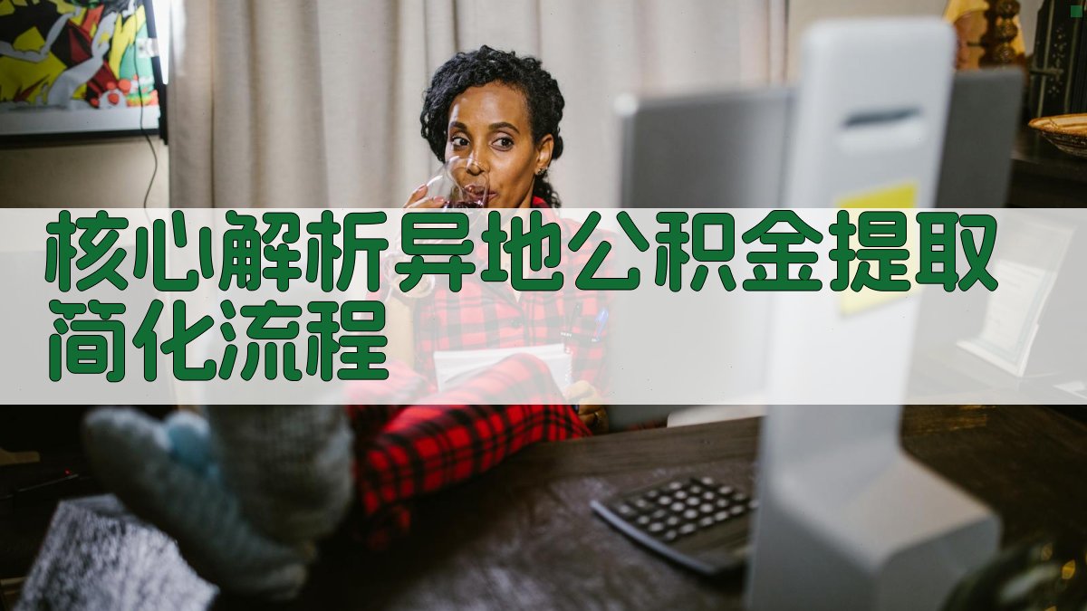 核心解析：异地公积金提取简化流程 图2