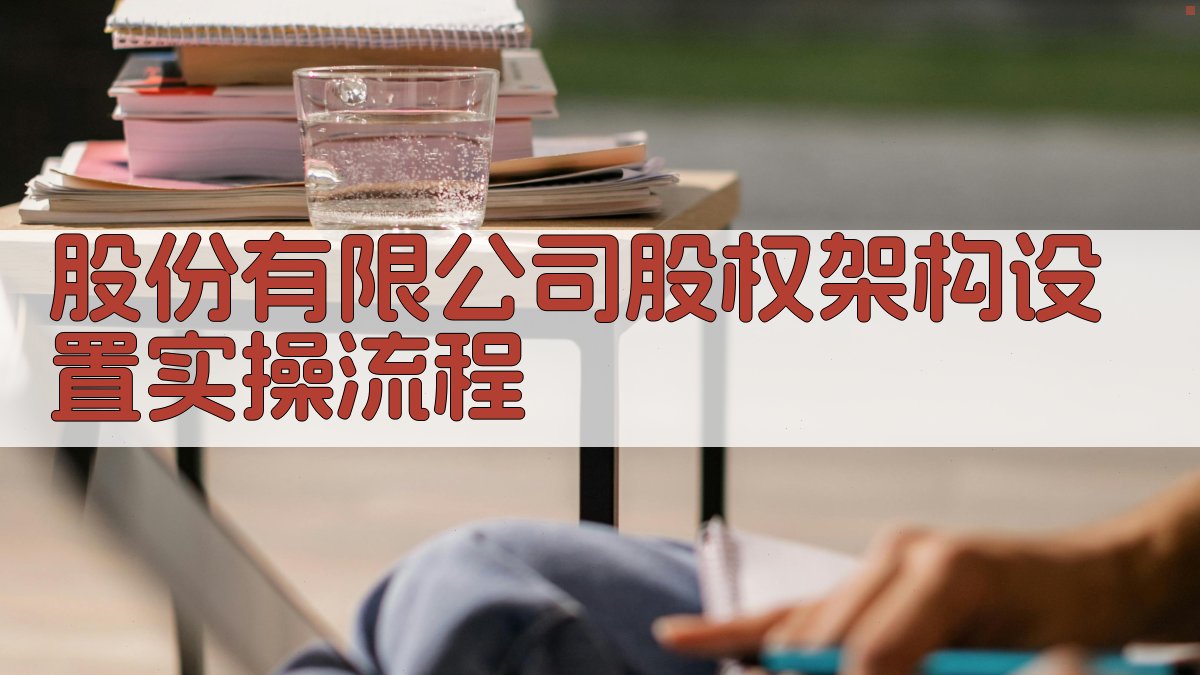 股份有限公司股权架构设置实操流程 图3