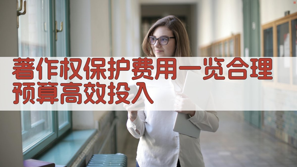 著作权保护费用一览合理预算，高效投入 图1