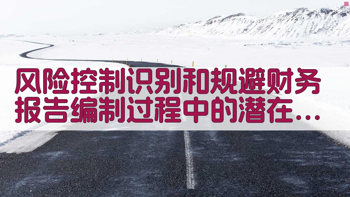 风险控制识别和规避财务报告编制过程中的潜在风险 图1